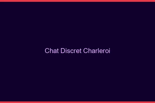 Chat Discret Charleroi