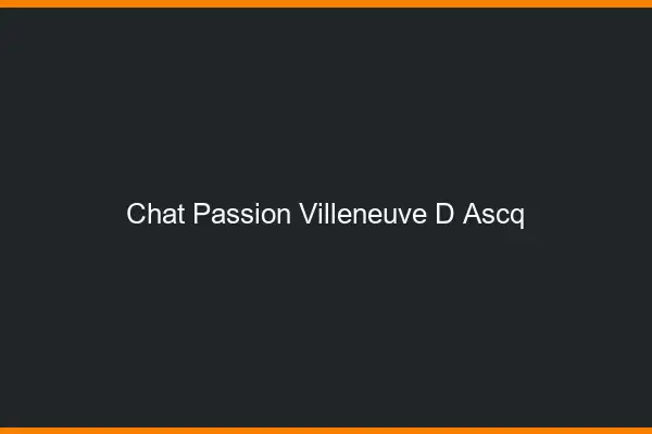 Chat Passion Villeneuve-d'Ascq