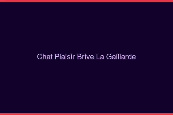Chat Plaisir Brive-la-Gaillarde