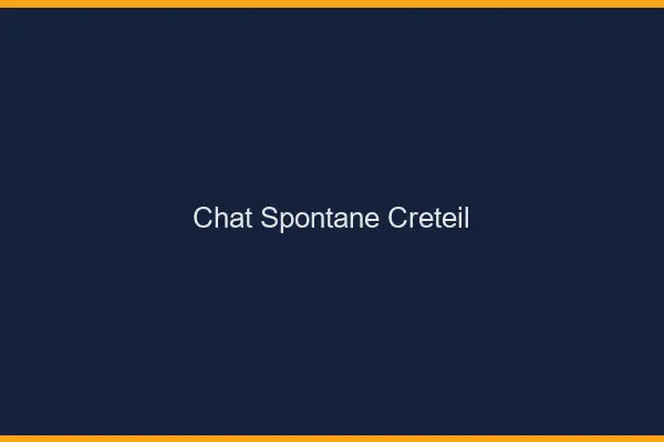 Chat Spontané Créteil