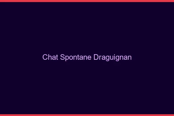 Chat Spontané Draguignan