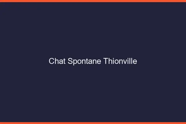 Chat Spontané Thionville