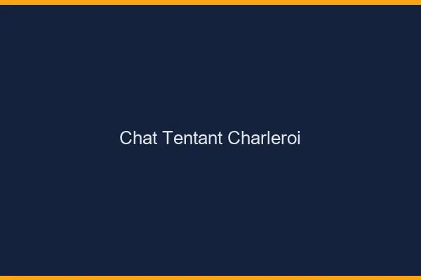 Chat Tentant Charleroi