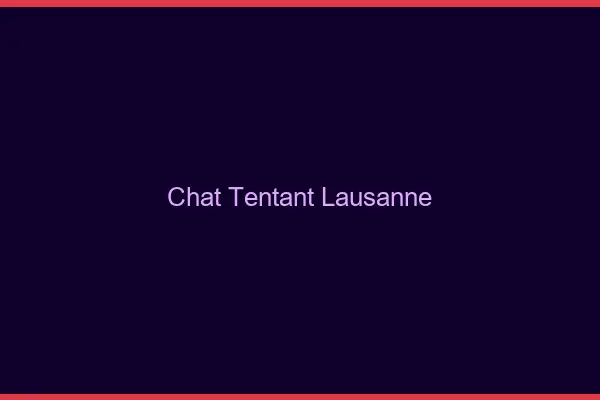 Chat Tentant Lausanne