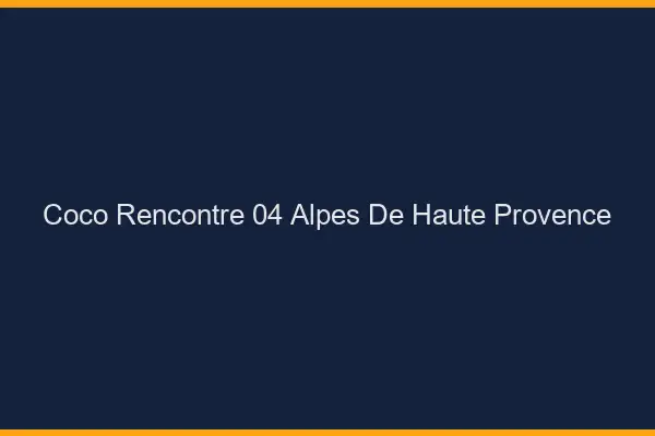 Coco Rencontre Alpes De Haute Provence