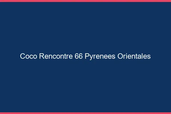 Coco Rencontre Pyrenees Orientales