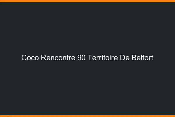 Coco Rencontre Territoire De Belfort