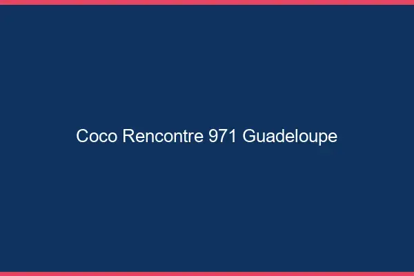 Coco Rencontre Guadeloupe