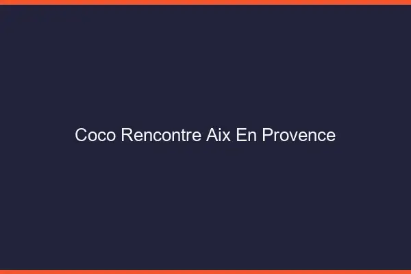 Coco Rencontre Aix-en-Provence
