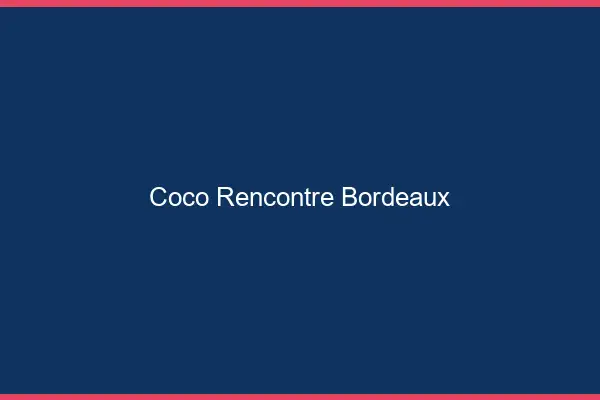 Coco Rencontre Bordeaux