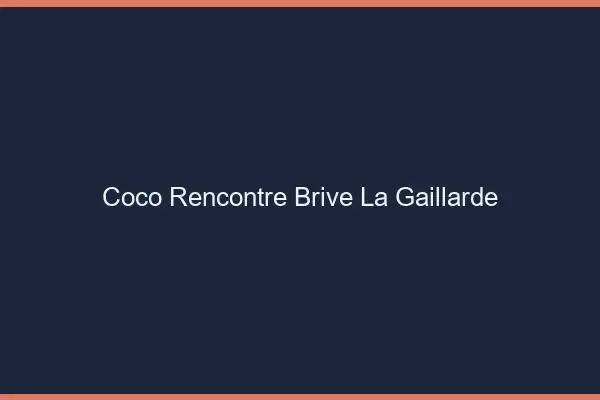Coco Rencontre Brive-la-Gaillarde