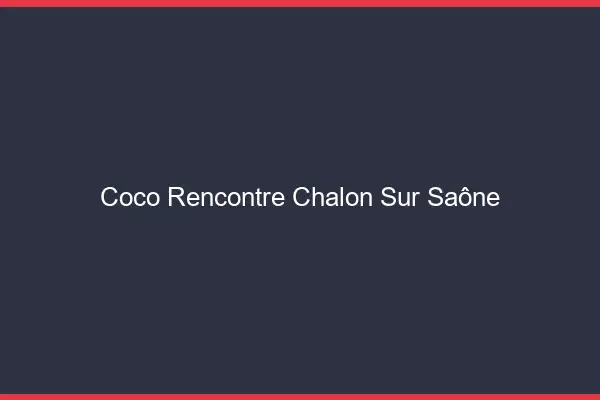 Coco Rencontre Chalon-sur-Saône