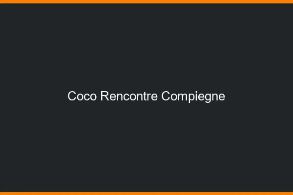 Coco Rencontre Compiègne