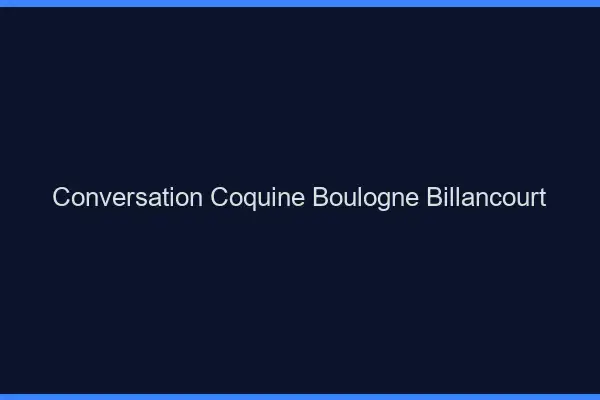 Conversation Coquine Boulogne-Billancourt