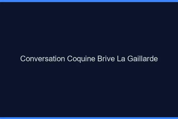 Conversation Coquine Brive-la-Gaillarde