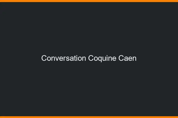 Conversation Coquine Caen
