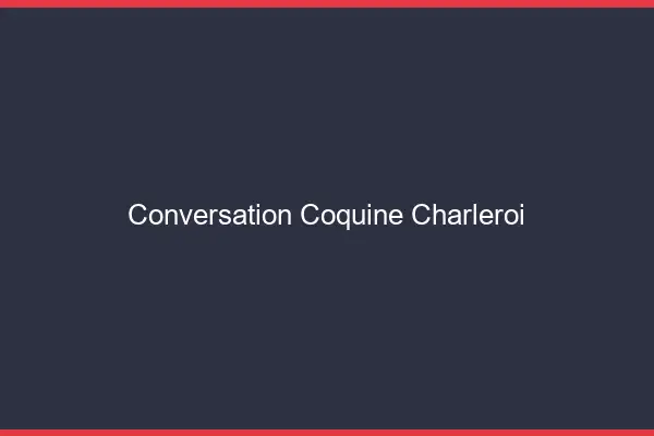 Conversation Coquine Charleroi