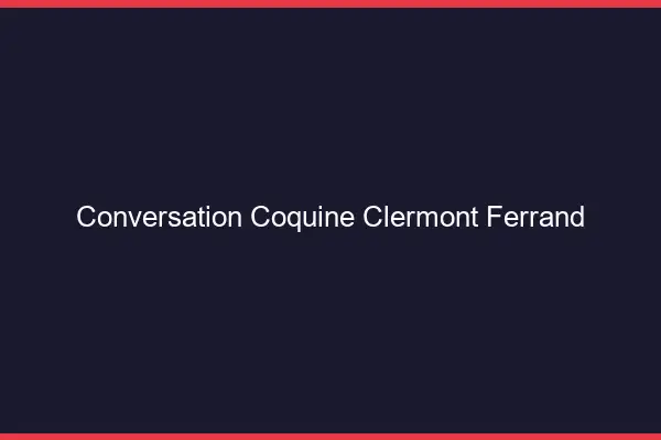 Conversation Coquine Clermont-Ferrand