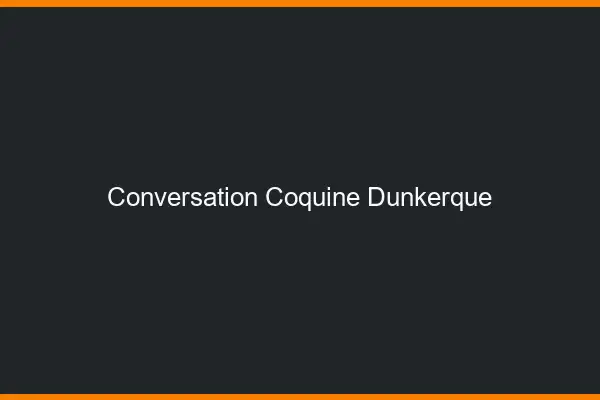 Conversation Coquine Dunkerque
