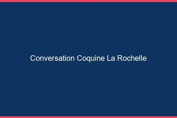 Conversation Coquine La Rochelle