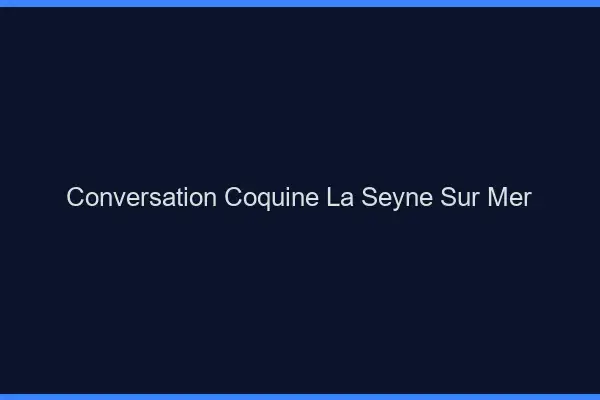 Conversation Coquine La Seyne-sur-Mer