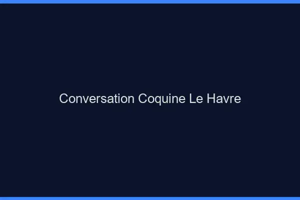 Conversation Coquine Le Havre