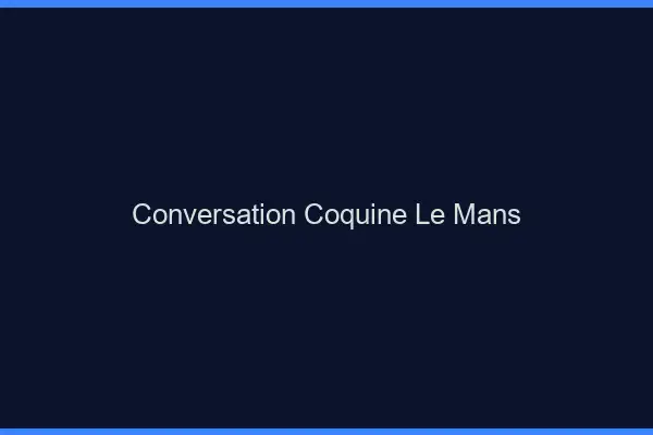 Conversation Coquine Le Mans