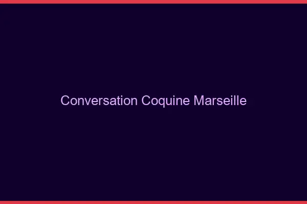 Conversation Coquine Marseille