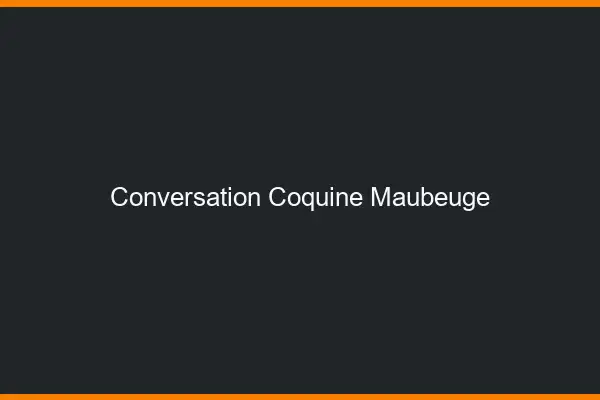 Conversation Coquine Maubeuge