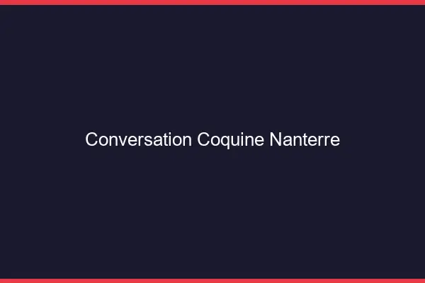 Conversation Coquine Nanterre