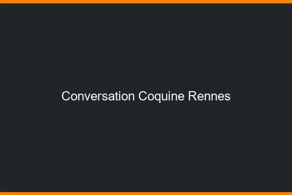 Conversation Coquine Rennes