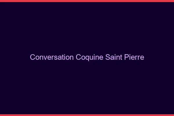 Conversation Coquine Saint-Pierre
