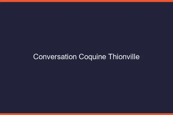Conversation Coquine Thionville