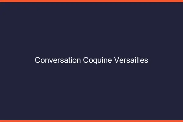 Conversation Coquine Versailles