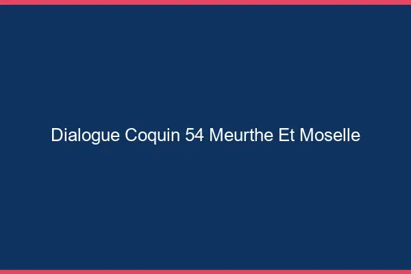 Dialogue Coquin Meurthe Et Moselle