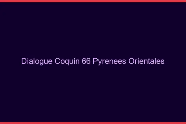 Dialogue Coquin Pyrenees Orientales