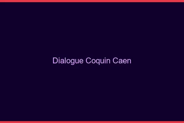 Dialogue Coquin Caen