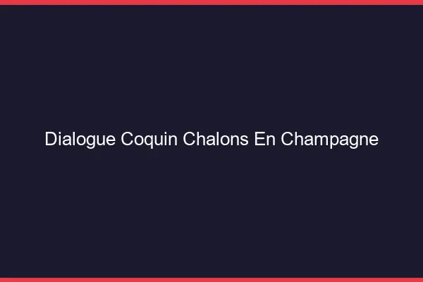 Dialogue Coquin Châlons-en-Champagne