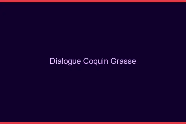 Dialogue Coquin Grasse