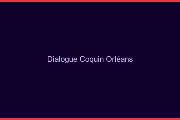 Dialogue Coquin Orléans