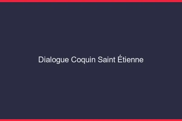 Dialogue Coquin Saint-Étienne