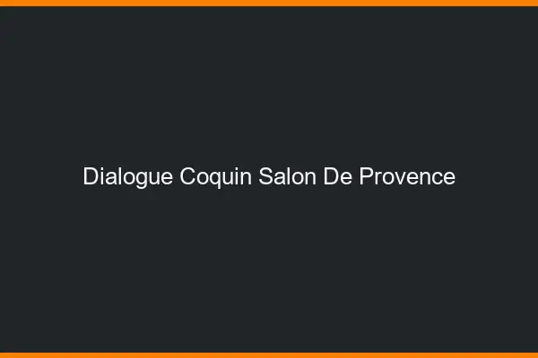 Dialogue Coquin Salon-de-Provence