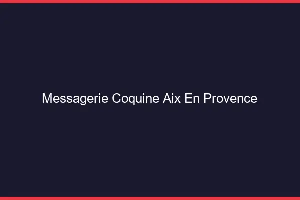 Messagerie Coquine Aix-en-Provence