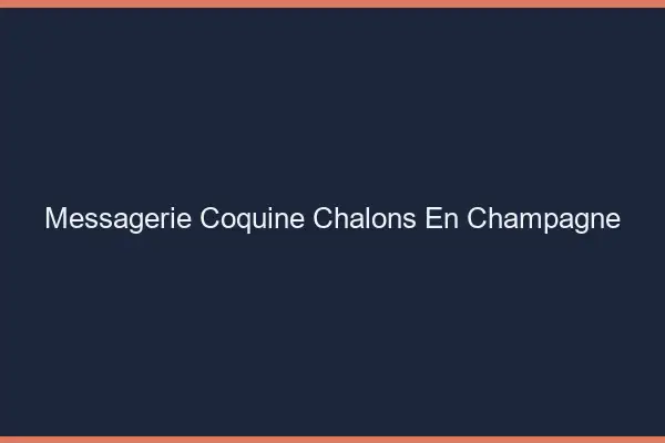 Messagerie Coquine Châlons-en-Champagne