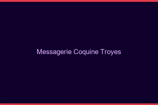 Messagerie Coquine Troyes