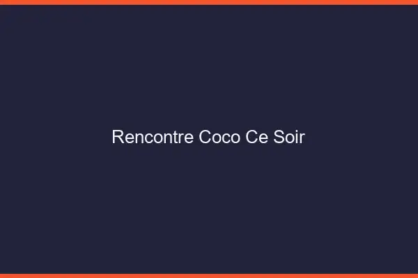 Rencontre Coco Ce Soir
