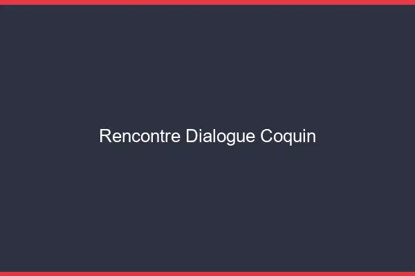 Rencontre Dialogue Coquin