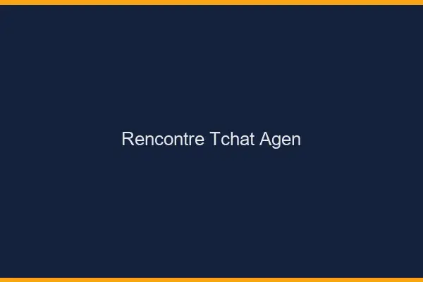 Rencontre Tchat Agen
