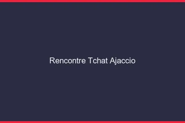 Rencontre Tchat Ajaccio