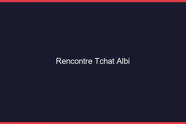 Rencontre Tchat Albi